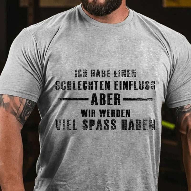 Ich habe einen schlechten Einfluss, aber wir werden viel Spaß haben T-Shirt