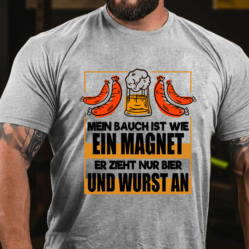Mein Bauch ist wie ein Magnet - er zieht nur Bier und Wurst an T-Shirt