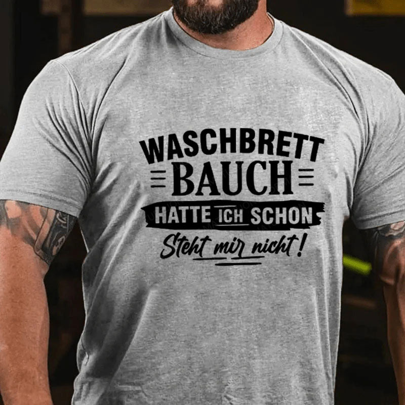 Waschbrett Bauch Hatte Ich Schon Steht Mir Nicht T-Shirt