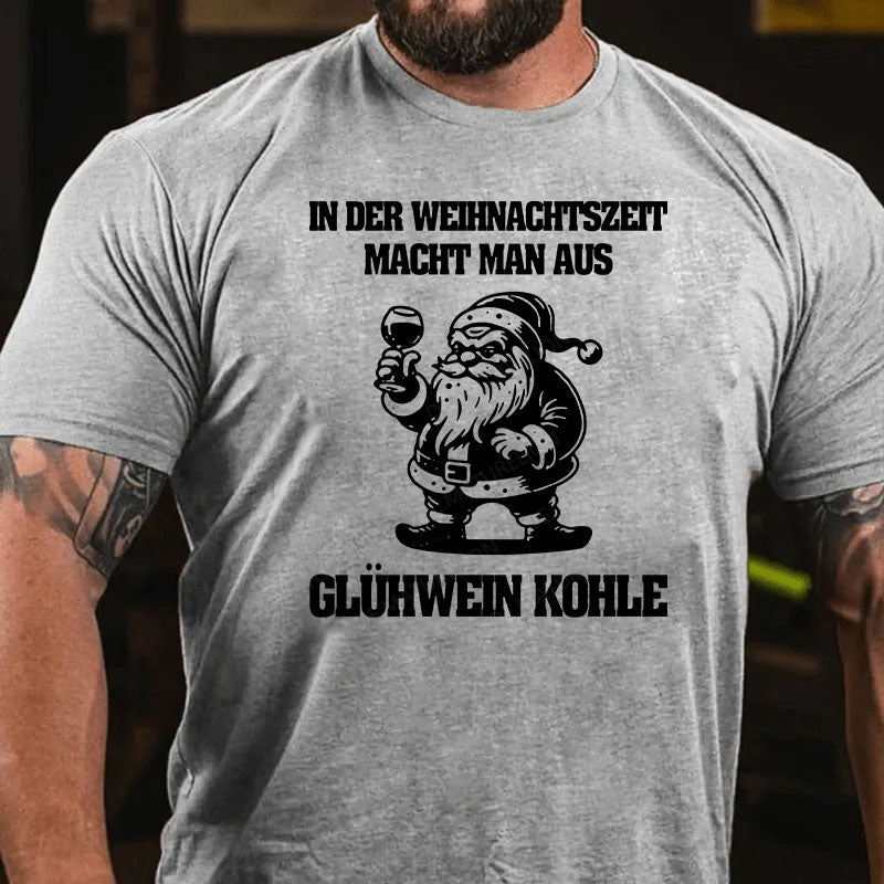 In der Weihnachtszeit macht man aus Glühwein Kohle T-Shirt