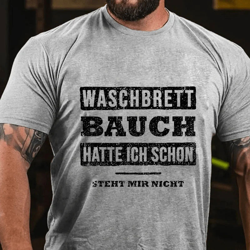 Waschbrett Bauch Hatte Ich Schon Steht Mir Nicht T-Shirt