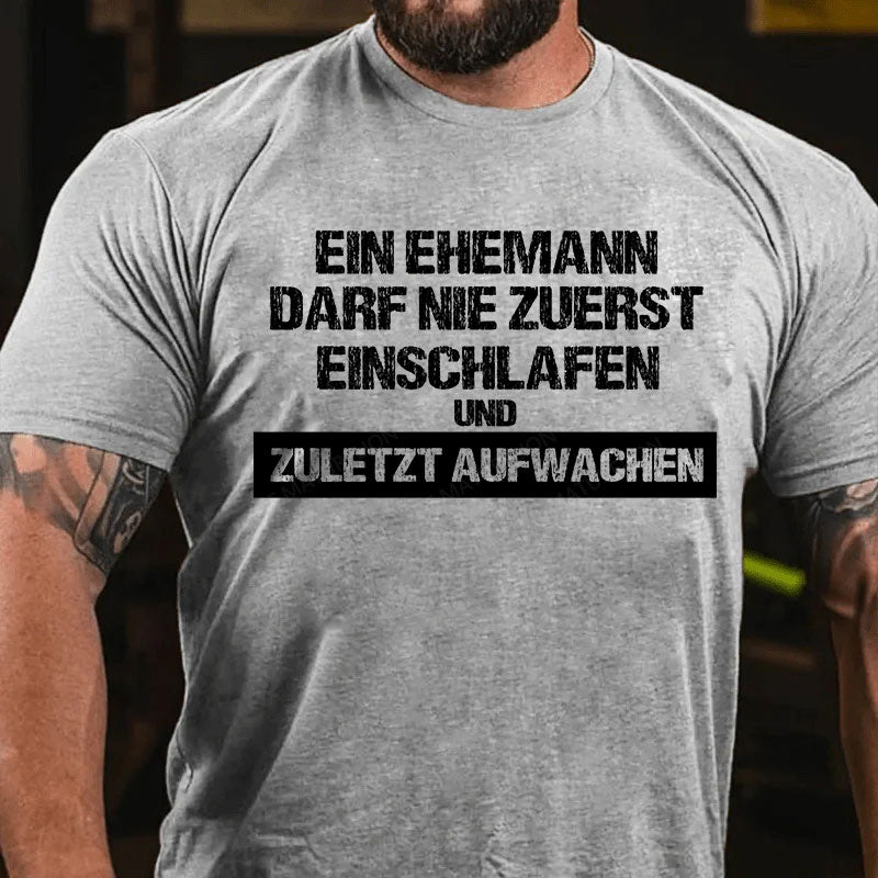 Ein Ehemann darf nie zuerst einschlafen und zuletzt aufwachen T-Shirt