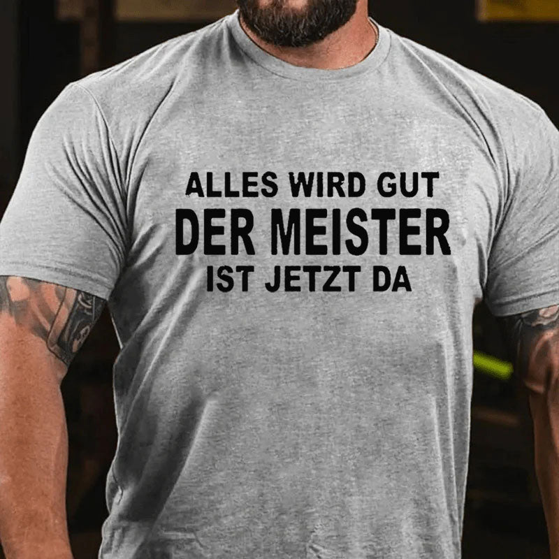 Alles Wird Gut Der Meister Ist Jetzt Da T-Shirt