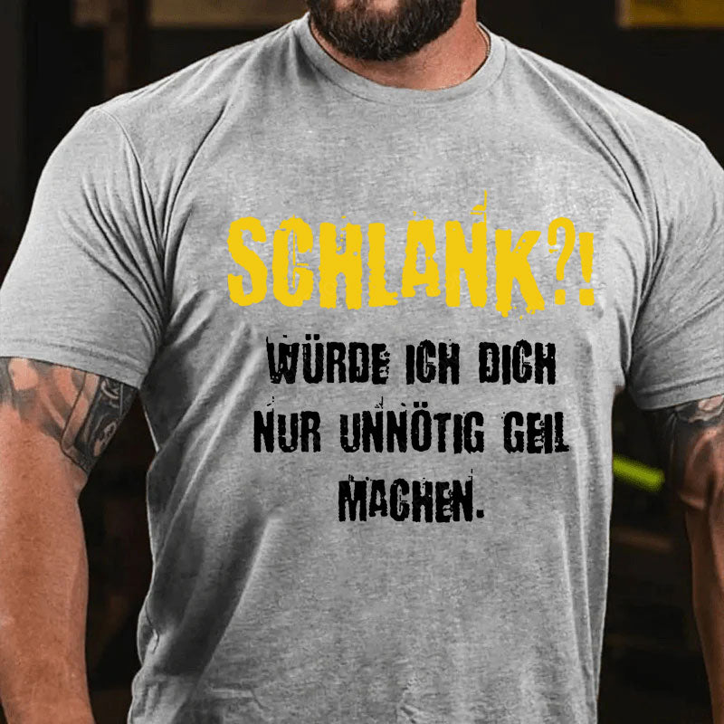 Schlank Würde Ich Dich Nur Unnötig Geil Machen T-Shirt