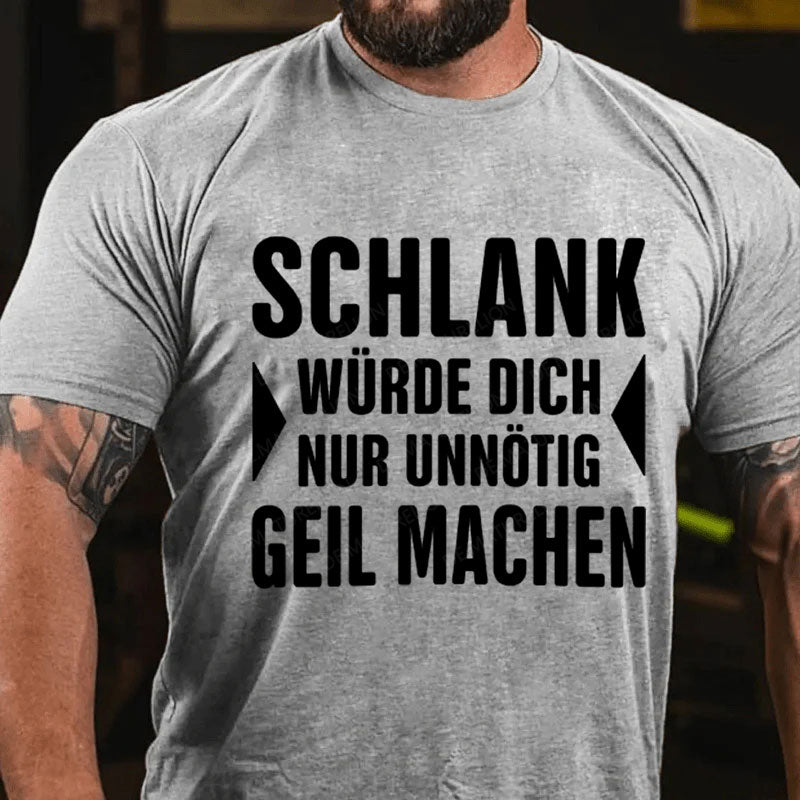 Schlank Würde Ich Dich Nur Unnötig Geil Machen T-Shirt