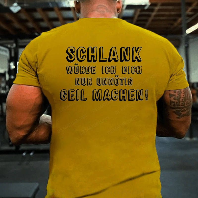 Schlank Würde Ich Dich Nur Unnötig Geil Machen T-Shirt