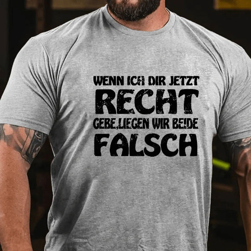 Wenn Ich Dir Jetzt Recht Gebe,Liegen Wir Beide Falsch T-Shirt