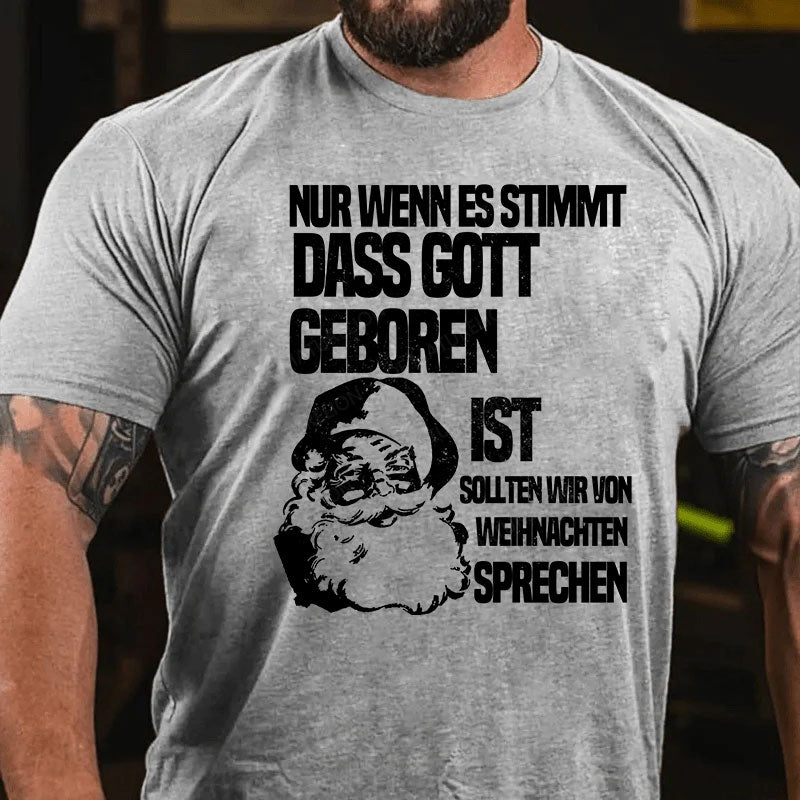 Nur wenn es stimmt, dass Gott geboren ist, sollten wir von Weihnachten sprechen T-Shirt