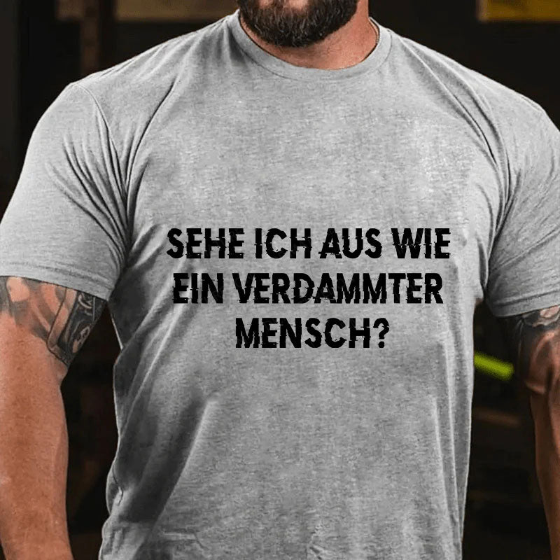 Sehe ich aus wie ein verdammter Mensch T-Shirt