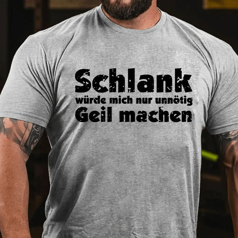 Schlank Würde Ich Dich Nur Unnötig Geil Machen T-Shirt