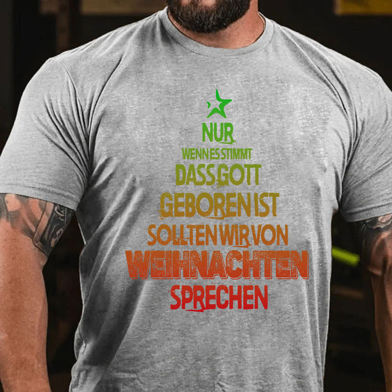 Nur wenn es stimmt, dass Gott geboren ist, sollten wir von Weihnachten sprechen T-Shirt