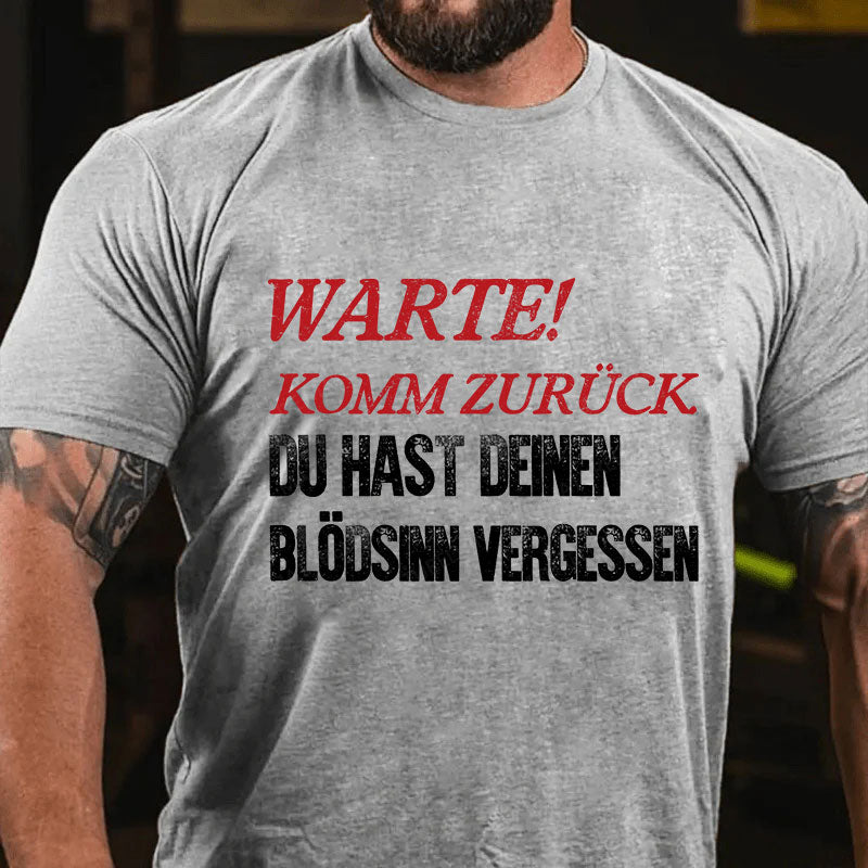 Warte! Komm Zurück. Du Hast Deinen Blödsinn Vergessen T-Shirt