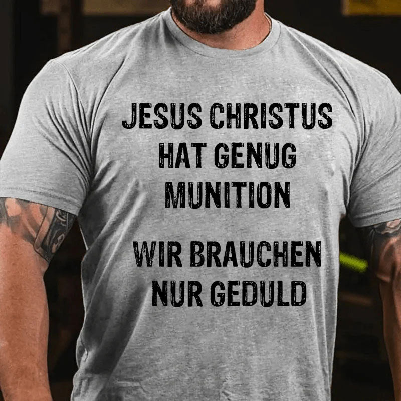 Jesus Christus hat genug Munition, wir brauchen nur Geduld T-Shirt