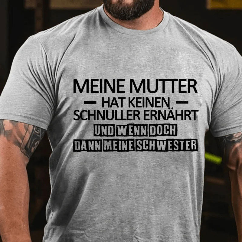 Meine Mutter hat keinen Schnuller ernährt und wenn doch, dann meine Schwester T-Shirt