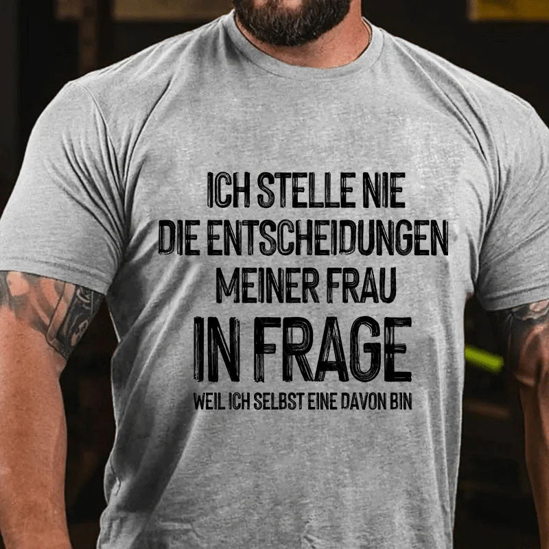 Ich stelle die Entscheidungen meiner Frau nie in Frage, weil ich selbst eine davon bin T-Shirt