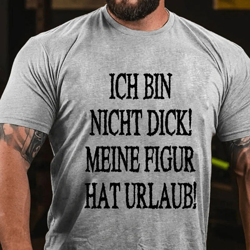 Ich Bin Nicht Dick! Meine Figur Hat Urlaub! T-Shirt