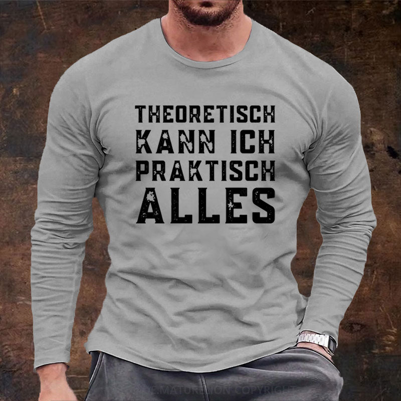 Theoretisch Kann Ich Praktisch Alles Langarm Shirt