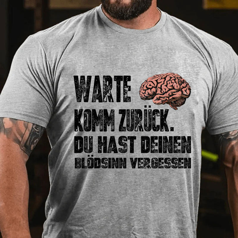 Warte! Komm Zurück. Du Hast Deinen Blödsinn Vergessen T-Shirt