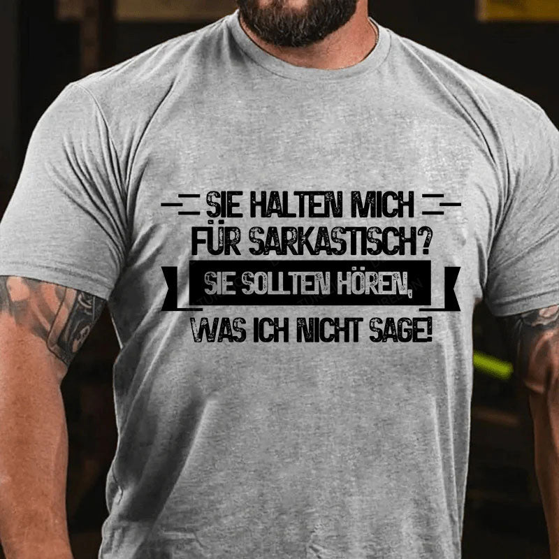 Sie halten mich für sarkastisch? Sie sollten hören, was ich nicht sage T-Shirt