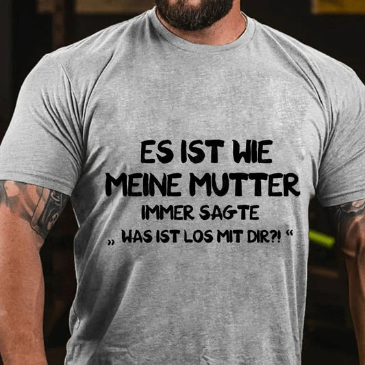 Es Ist Wie Meine Mutter Immer Sagte Was Ist Los Mit Dir T-Shirt