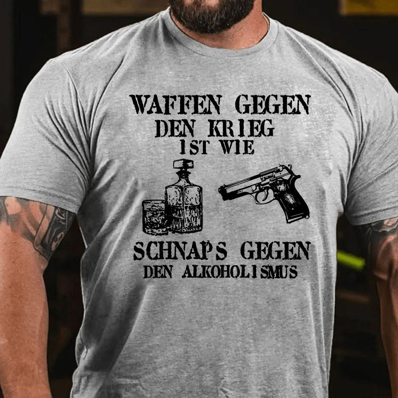 Waffen gegen den Krieg ist wie Schnaps gegen den Alkoholismus T-Shirt