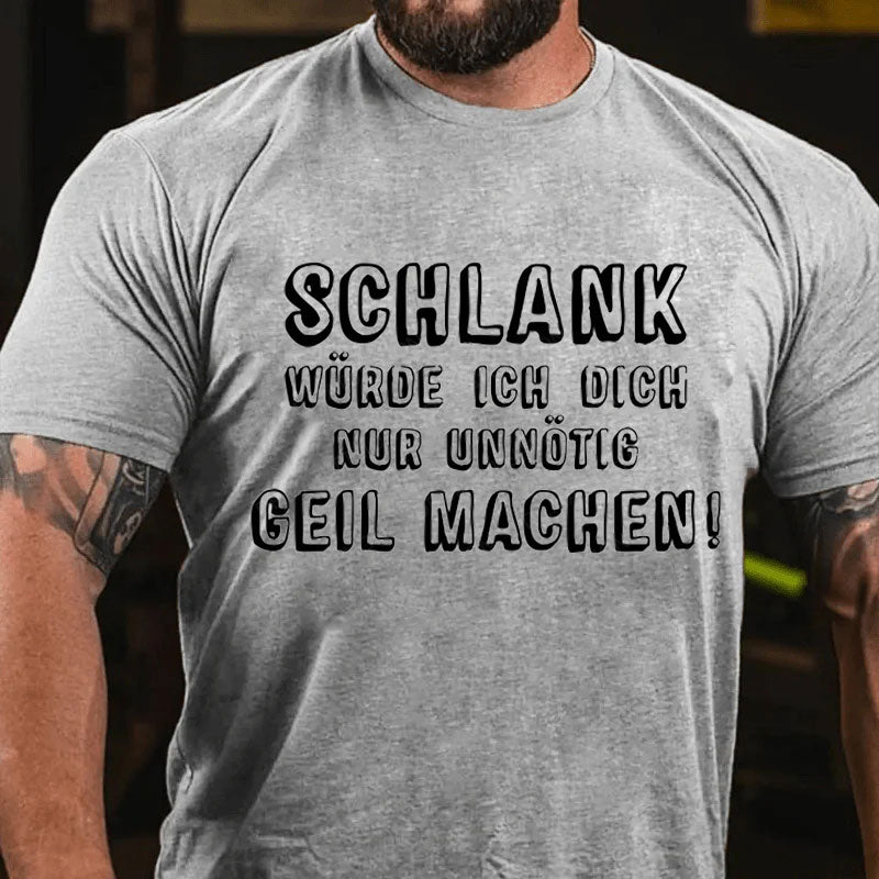 Schlank Würde Ich Dich Nur Unnötig Geil Machen T-Shirt