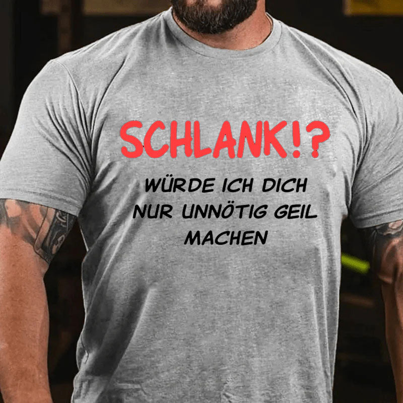 Schlank würde ich dich nur unnötig geil machen T-Shirt