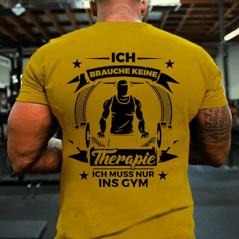 Ich brauche keine Therapie, Ich muss nur ins Gym T-Shirt