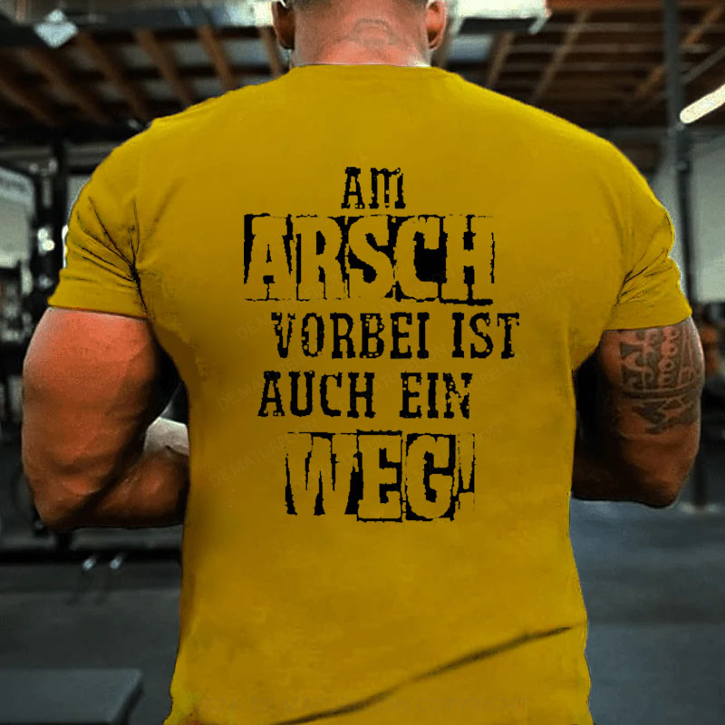 Am Arsch Vorbei Ist Auch Ein Weg T-Shirt