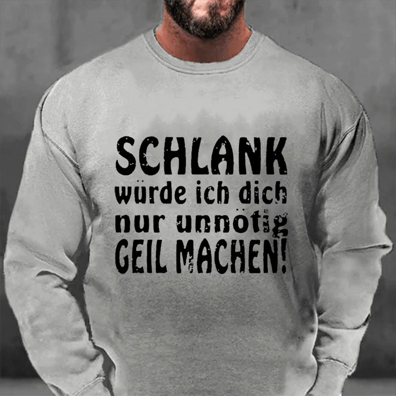 Schlank Würde Ich Dich Nur Unnötig Geil Machen Sweatshirt