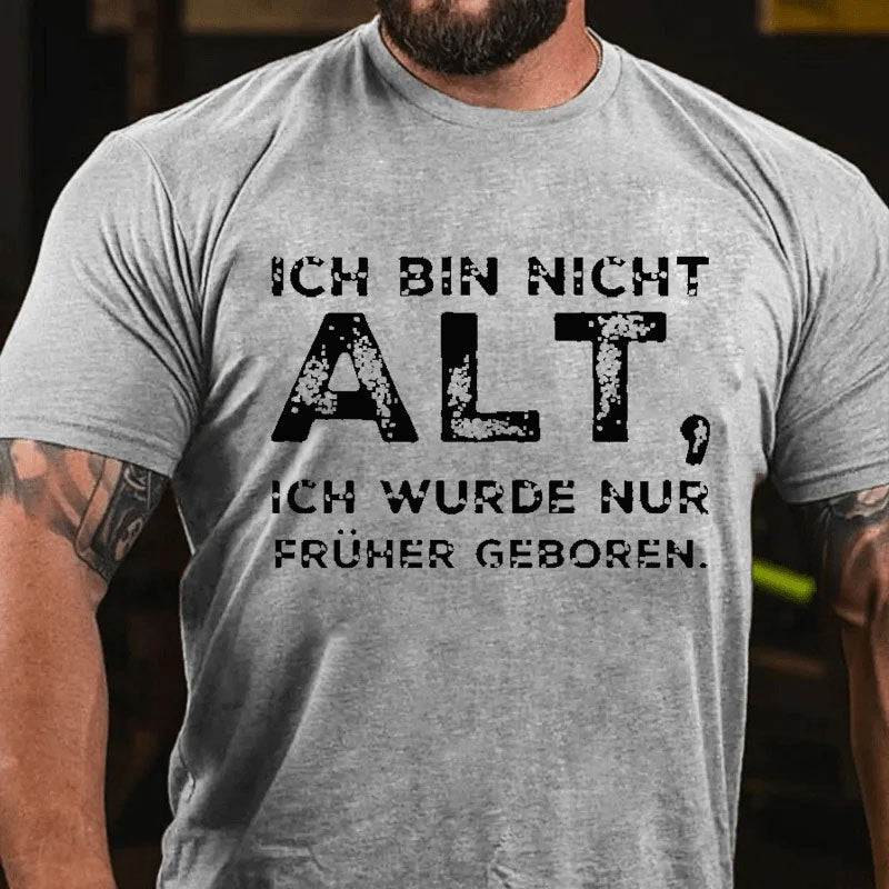 Ich Bin Nicht Alt Ich Wurde Nur Früher Geboren T-Shirt