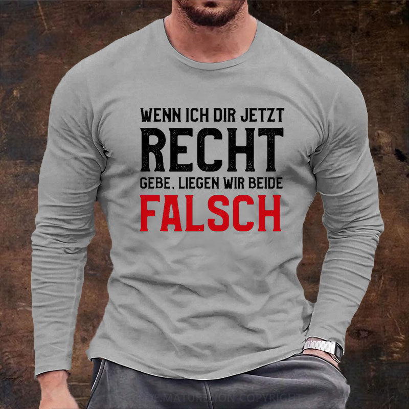 Wenn Ich Dir Jetzt Recht Gebe Liegen Wir Beide Falsch Langarm Shirt