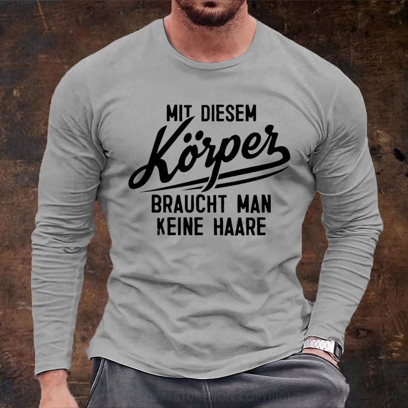 Mit diesem Körper braucht man keine Haare Langarm Shirt