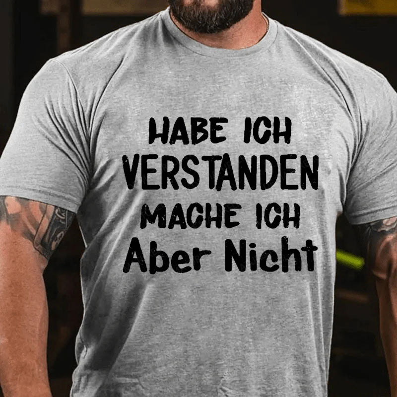 Habe Ich Verstanden Mache Ich Aber Nicht T-Shirt