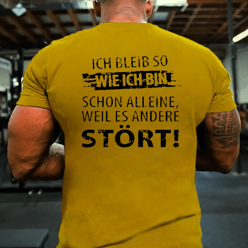 Ich Bleib So Wie Ich Bin Schon Alleine, Weil Es Andere Stört T-Shirt