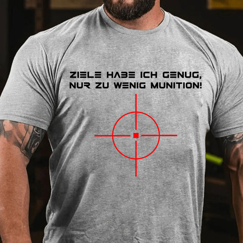 Ziele Habe Ich Genug, Nur Zu Wenig Munition T-Shirt