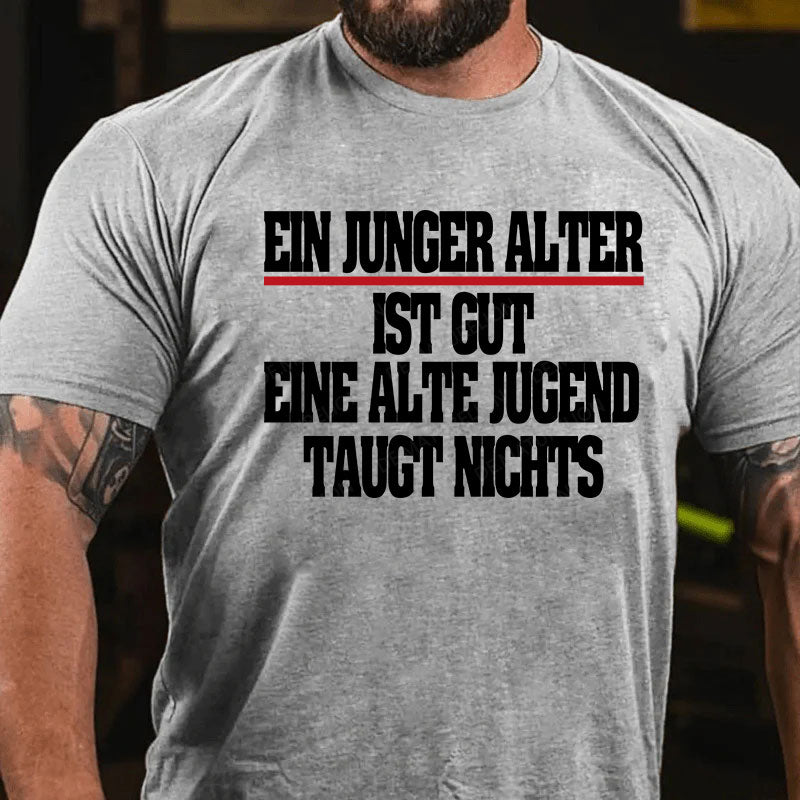 Ein junger Alter ist gut. Eine alte Jugend taugt nichts T-Shirt