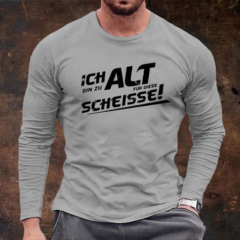 Ich Bin Zu Alt Für Diese Scheisse Langarm Shirt