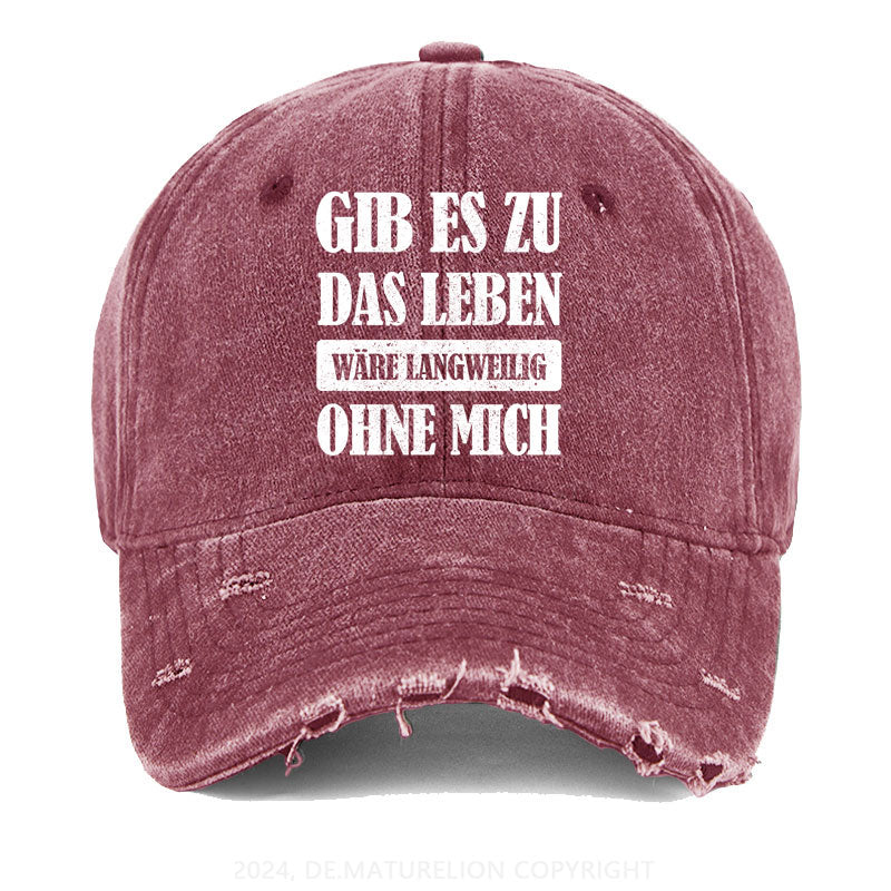 Gib es zu, das Leben wäre langweilig ohne mich Gewaschene Vintage Cap