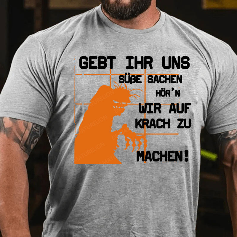 Gebt ihr uns süße Sachen, hör’n wir auf Krach zu machen! T-Shirt