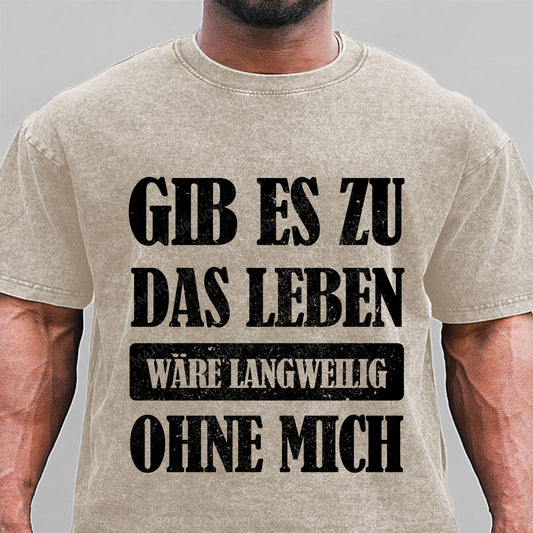 Gib es zu, das Leben wäre langweilig ohne mich Gewaschene Vintage T-Shirt