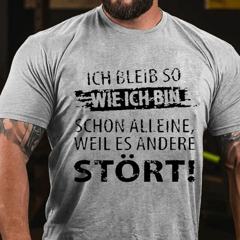 Ich Bleib So Wie Ich Bin Schon Alleine, Weil Es Andere Stört T-Shirt