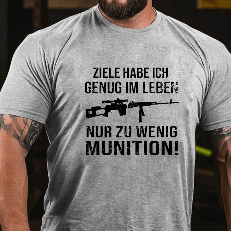 Ziele Habe Ich Genug Im Leben Nur Zu Wenig Munition T-Shirt