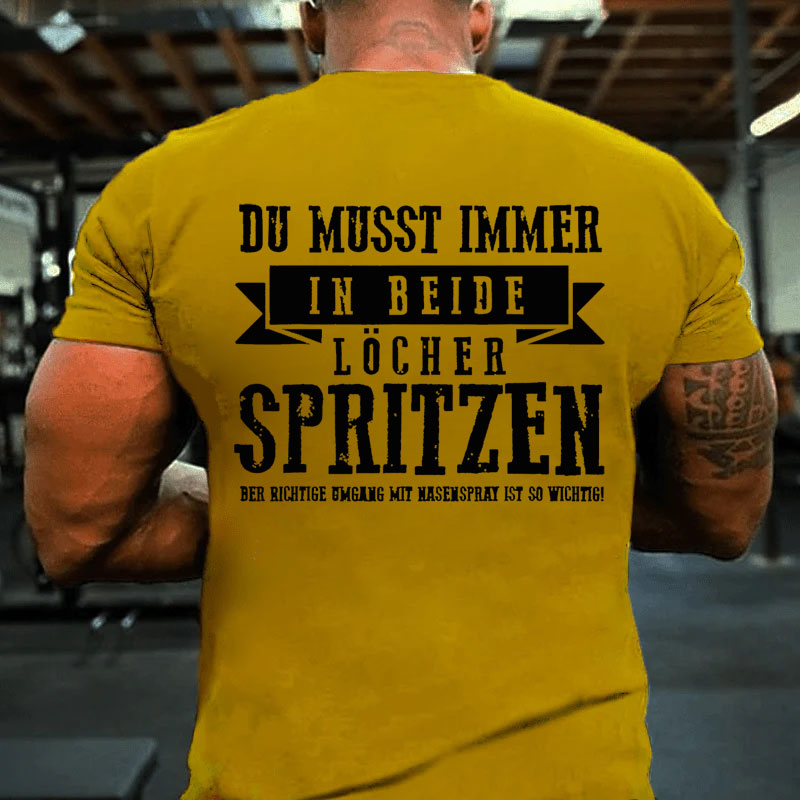 Du musst immer in beide Löcher spritzen T-Shirt