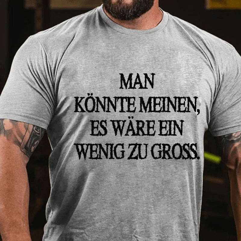 Man Könnte Meinen Es Wäre Ein Wenig Zu Gross T-Shirt