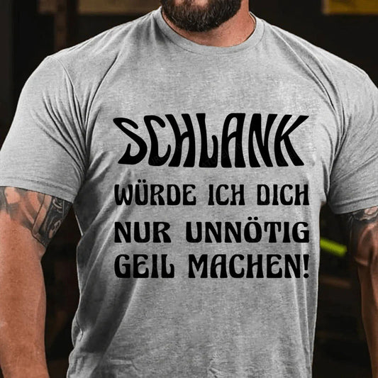 Schlank Würde Ich Dich Nur Unnötig Geil Machen T-Shirt