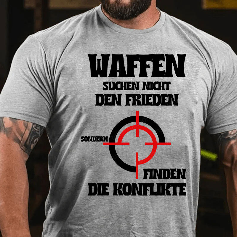 Waffen suchen nicht den Frieden, sondern finden die Konflikte T-Shirt