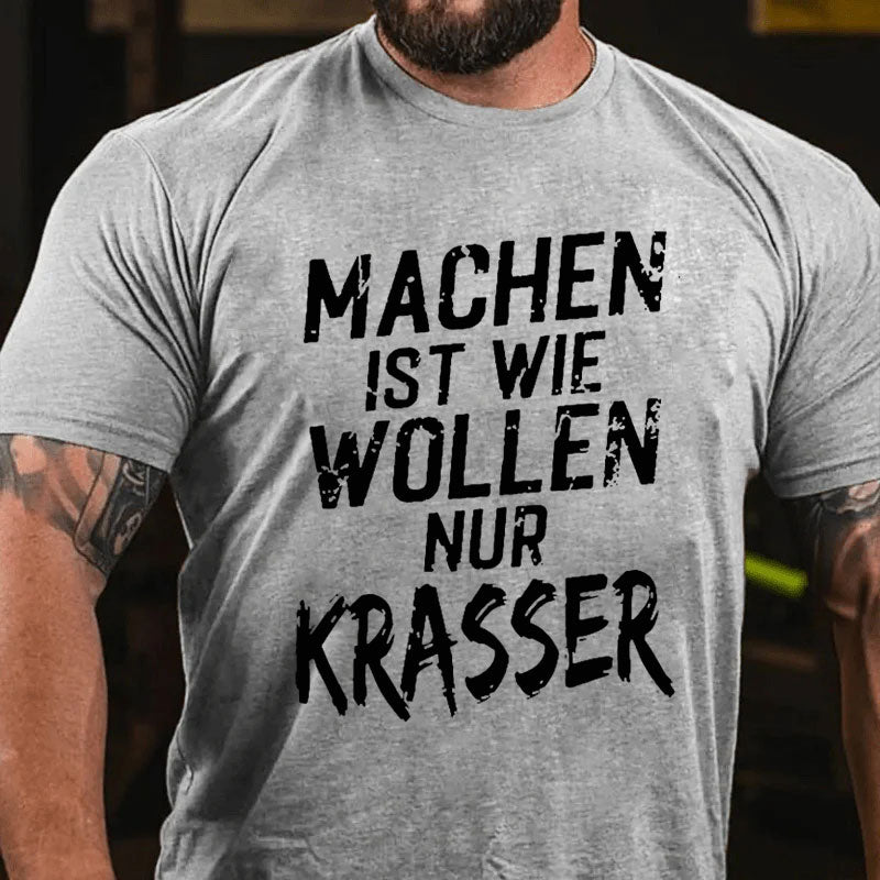 Machen Ist Wie Wollen Nur Krasser T-Shirt