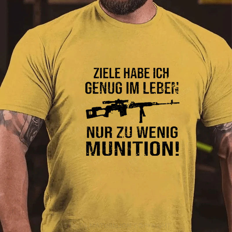 Ziele Habe Ich Genug Im Leben Nur Zu Wenig Munition T-Shirt