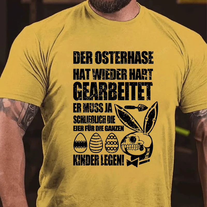 Der Osterhase hat wieder hart gearbeitet – er muss ja schließlich die Eier für die ganzen Kinder legen! T-Shirt